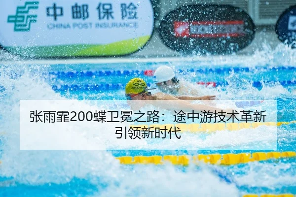 张雨霏200蝶卫冕之路：途中游技术革新引领新时代